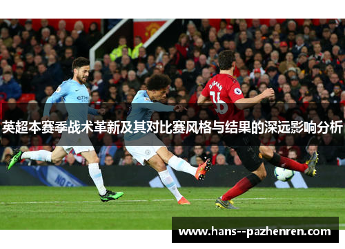 英超本赛季战术革新及其对比赛风格与结果的深远影响分析