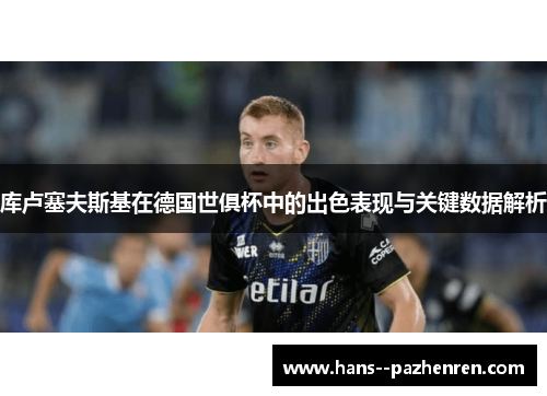 库卢塞夫斯基在德国世俱杯中的出色表现与关键数据解析 库卢塞夫斯基在德国世俱杯中的出色表现与关键数据解析