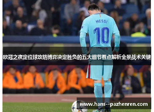 欧冠之夜定位球攻防博弈决定胜负的五大细节看点解析全景战术关键