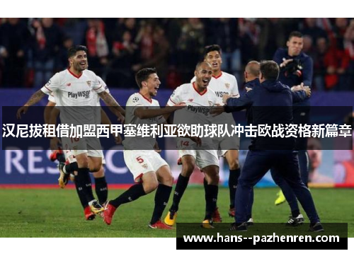 汉尼拔租借加盟西甲塞维利亚欲助球队冲击欧战资格新篇章
