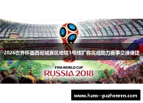 2026世界杯墨西哥城赛区地铁1号线扩容完成助力赛事交通便捷 2026世界杯墨西哥城赛区地铁1号线扩容完成助力赛事交通便捷