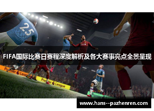 FIFA国际比赛日赛程深度解析及各大赛事亮点全景呈现